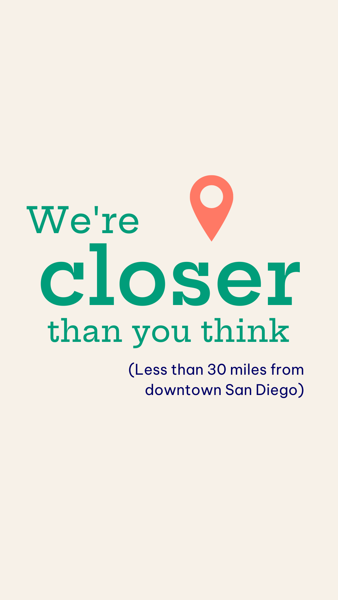 We're closer than you think (Escondido is only 30 miles from downtown San Diego)